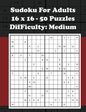 portada Sudoku For Adults - 16 x 16 - 50 Puzzles - Difficulty Medium: 8.5 x 11 50 Puzzles & Solutions 101 Pages (en Inglés)