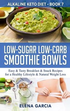 portada Low-Sugar Low-Carb Smoothie Bowls: Easy & Tasty Breakfast & Snack Recipes for a Healthy Lifestyle & Natural Weight Loss (en Inglés)