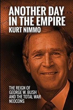 portada Another Day in the Empire: The Reign of George W. Bush and the Total War Neocons
