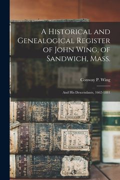 portada A Historical and Genealogical Register of John Wing, of Sandwich, Mass.: and His Descendants, 1662-1881 (in English)