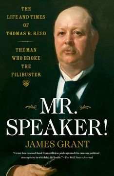 portada Mr. Speaker!: The Life and Times of Thomas B. Reed, the Man Who Broke the Filibuster (en Inglés)