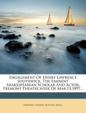 portada engagement of henry lawrence southwick, the eminent shakespearean scholar and actor, tremont theatre, week of mar.15,1897...