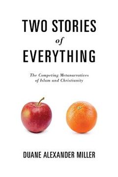 portada Two Stories of Everything: The Competing Metanarratives of Islam and Christianity (en Inglés)
