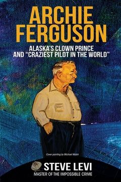 portada Archie Ferguson: Alaska's Clown Prince and "Craziest Pilot in the World" (en Inglés)