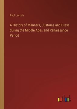 portada A History of Manners, Customs and Dress during the Middle Ages and Renaissance Period 