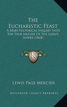 portada the eucharistic feast: a brief historical inquiry into the true nature of the lord's supper (1868) (in English)