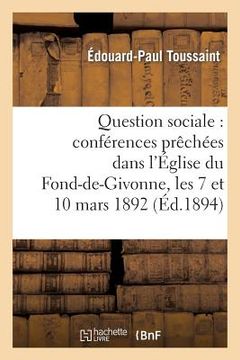 portada Question Sociale: Conférences Prêchées Dans l'Église Du Fond-De-Givonne, Les 7 Et 10 Mars 1892 (en Francés)