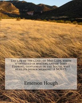 portada The law of the land: of Miss Lady, whom it involved in mystery, and of John Eddring, gentleman of the South, who read its deeper meaning: A (in English)