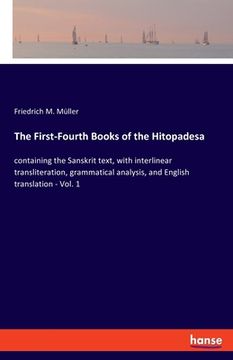 portada The First-Fourth Books of the Hitopadesa: containing the Sanskrit text, with interlinear transliteration, grammatical analysis, and English translatio (en Inglés)