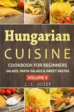portada Hungarian Cuisine Cookbook for Beginners: Hungarian Cookbooks in English for Beginners Salads, Pasta Salads & Sweet Pastas the Most Popular Pasta Reci (en Inglés)