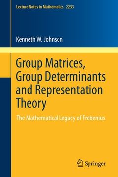 portada Group Matrices, Group Determinants and Representation Theory: The Mathematical Legacy of Frobenius (in English)