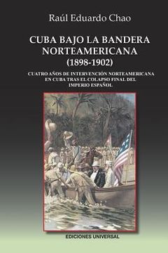 portada Cuba Bajo la Bandera Norteamericana (1898-1902): Cuatro Años de Intervención Norteamericana en Cuba Tras el Colapso Final del Imperio Español