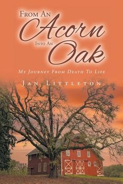 portada From An Acorn Into An Oak: My Journey from Death to Life (en Inglés)