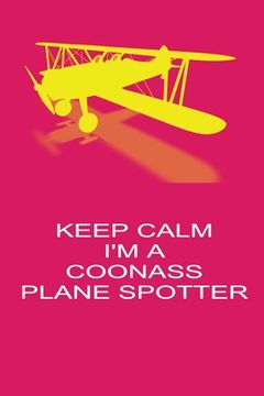 portada Keep Calm I'm A Coonass Plane Spotter: Handy 6 x 9 size to take with you. (en Inglés)