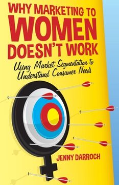 portada Why Marketing to Women Doesn't Work: Using Market Segmentation to Understand Consumer Needs (en Inglés)