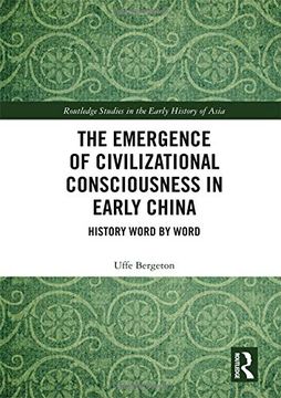 portada The Emergence of Civilizational Consciousness in Early China: History Word by Word (Routledge Studies in the Early History of Asia) (en Inglés)