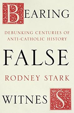 portada Bearing False Witness: Debunking Centuries of Anti-Catholic History