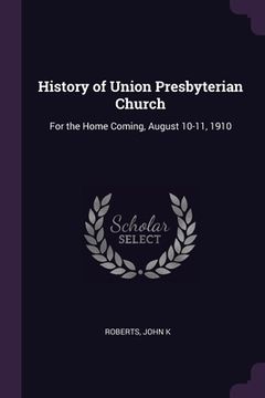 portada History of Union Presbyterian Church: For the Home Coming, August 10-11, 1910 (in English)