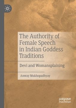 portada The Authority of Female Speech in Indian Goddess Traditions: Devi and Womansplaining (en Inglés)
