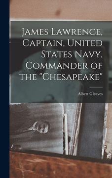 portada James Lawrence, Captain, United States Navy, Commander of the "Chesapeake" (en Inglés)