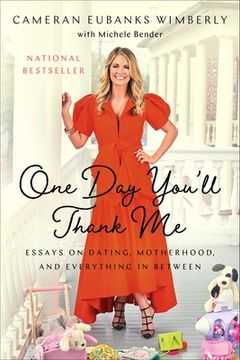 portada One Day You'll Thank Me: Essays on Dating, Motherhood, and Everything in Between (en Inglés)