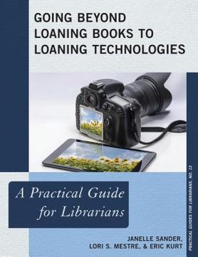 portada Going Beyond Loaning Books to Loaning Technologies: A Practical Guide for Librarians (en Inglés)