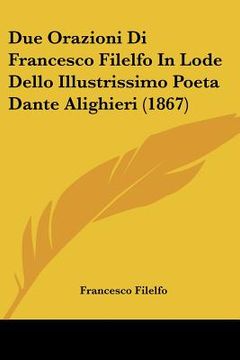 portada due orazioni di francesco filelfo in lode dello illustrissimo poeta dante alighieri (1867) (en Inglés)