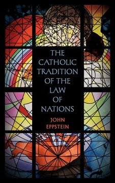 portada the catholic tradition of the law of nations (in English)