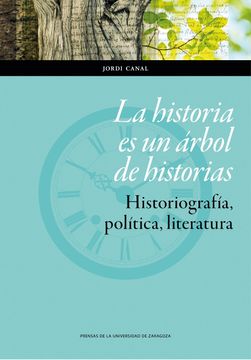 portada La Historia es un Árbol de Historias. Historiografía, Política, Literatura (Ciencias Sociales) (in Spanish)