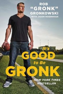 portada It's Good to be Gronk (en Inglés)