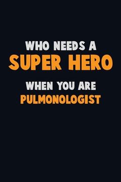 portada Who Need A SUPER HERO, When You Are Pulmonologist: 6X9 Career Pride 120 pages Writing Notebooks (en Inglés)