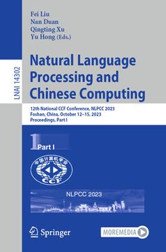 portada Natural Language Processing and Chinese Computing: 12th National Ccf Conference, Nlpcc 2023, Foshan, China, October 12-15, 2023, Proceedings, Part I (en Inglés)