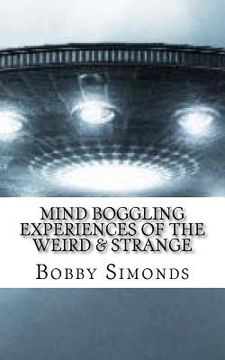 portada Mind Boggling Experiences of the Weird & Strange: A book on my own Unexplained Phenomena! (in English)