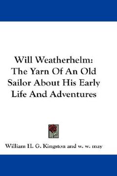 portada will weatherhelm: the yarn of an old sailor about his early life and adventures (en Inglés)