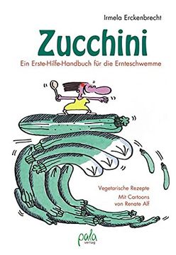portada Zucchini: Ein Erste-Hilfe-Handbuch für die Ernteschwemme; Vegetarische Rezepte. Irmela Erckenbrecht. Mit Cartoons von Renate alf (en Alemán)