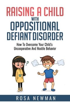 portada Raising A Child With Oppositional Defiant Disorder: How To Overcome Your Child's Uncooperative And Hostile Behavior (en Inglés)