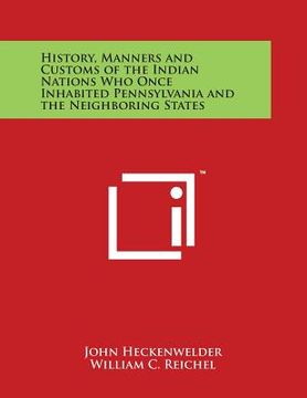 portada History, Manners and Customs of the Indian Nations Who Once Inhabited Pennsylvania and the Neighboring States (en Inglés)