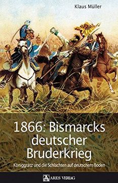 portada 1866: Bismarcks Deutscher Bruderkrieg: Königgrätz und die Schlachten auf Deutschem Boden (en Alemán)