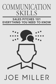portada Communication Skills: Sales Pitches 101 - Everything You Need To Know: Volume 7 (Communication Skills, Social Skills, Charisma, Conversation, Body Language, Confidence, Public Speaking)