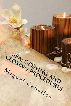 portada Spa: Opening and Closing Procedures: Opening and Closing Checklist for A Spa. Each day double check and make sure all the s (en Inglés)
