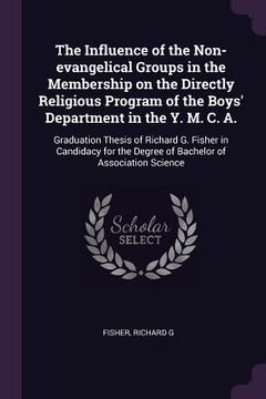 portada The Influence of the Non-evangelical Groups in the Membership on the Directly Religious Program of the Boys' Department in the Y. M. C. A.: Graduation (en Inglés)
