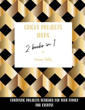 portada Cricut Project Ideas 2 Books in 1: Fantastic Projects Designed For Your family and Events!
