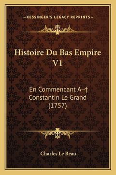 portada Histoire Du Bas Empire V1: En Commencant A Constantin Le Grand (1757) (en Francés)
