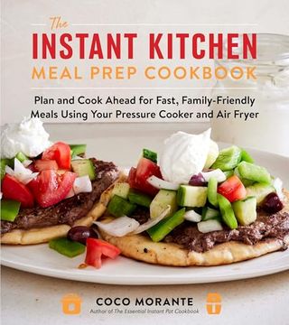portada The Instant Kitchen Meal Prep Cookbook: Plan and Cook Ahead for Fast, Family-Friendly Meals Using Your Pressure Cooker and air Fryer (a 10-Week Guide to Fast, Healthy, and Delicious Meals) (en Inglés)
