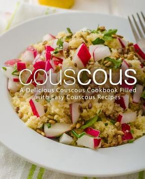 portada Couscous: A Delicious Couscous Cookbook Filled with Easy Couscous Recipes (2nd Edition) (in English)