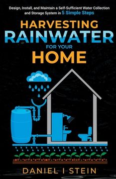 portada Harvesting Rainwater for Your Home: Design, Install, and Maintain a Self-Sufficient Water Collection and Storage System in 5 Simple Steps for DIY begi (en Inglés)
