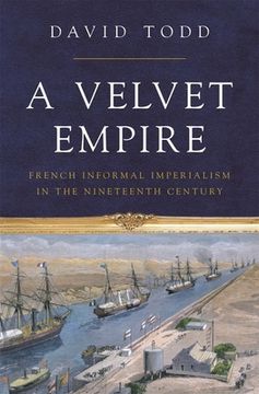 portada A Velvet Empire: French Informal Imperialism in the Nineteenth Century (in English)