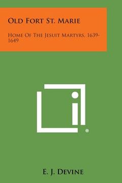 portada Old Fort St. Marie: Home of the Jesuit Martyrs, 1639-1649 (en Inglés)