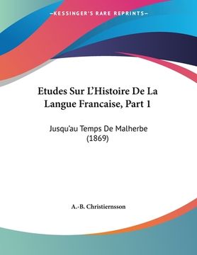 portada Etudes Sur L'Histoire De La Langue Francaise, Part 1: Jusqu'au Temps De Malherbe (1869) (in French)