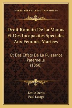 portada Droit Romain De La Manus Et Des Incapacites Speciales Aux Femmes Mariees: Et Des Effets De La Puissance Paternelle (1868) (en Francés)